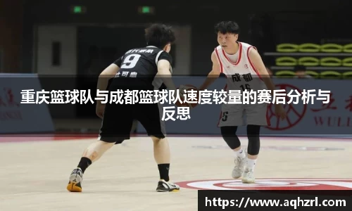 重庆篮球队与成都篮球队速度较量的赛后分析与反思