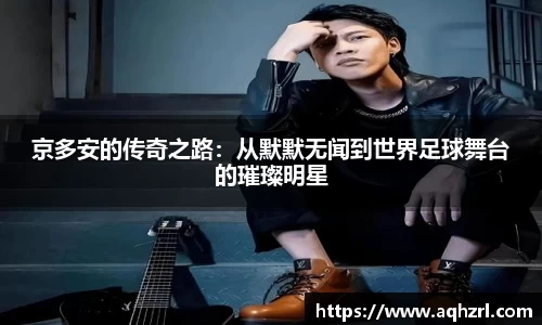 京多安的传奇之路：从默默无闻到世界足球舞台的璀璨明星